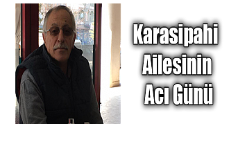 Karasipahi Ailesinin Acı Günü