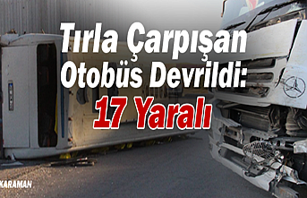 Karaman’da Tırla Çarpışan Otobüs Devrildi: 17 Yaralı