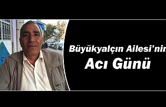 Büyükyalçın Ailesi’nin Acı Günü