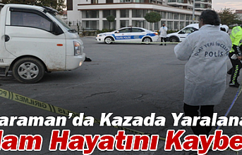 Karaman’da Kazada Yaralanan Adam Hayatını Kaybetti