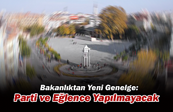 Bakanlıktan Yeni Genelge: Parti ve Eğlence Yapılmayacak