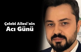 Çelebi Ailesi’nin Acı Günü