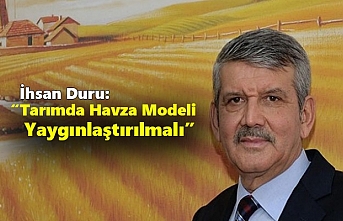 İhsan Duru: “Tarımda Havza Modeli Yaygınlaştırılmalı”