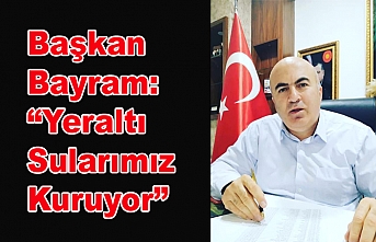 Başkan Bayram: “Yeraltı Sularımız Kuruyor”