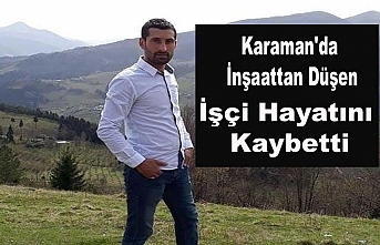 Karaman'da İnşaattan Düşen İşçi Hayatını...