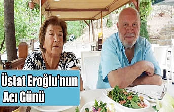 Üstat Eroğlu’nun Acı Günü