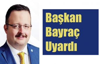 Başkan Bayraç Uyardı