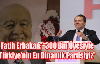 Fatih Erbakan: “300 Bin Üyesiyle Türkiye’nin...