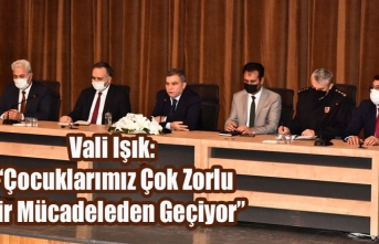 Vali Işık: “Çocuklarımız Çok Zorlu Bir Mücadeleden...