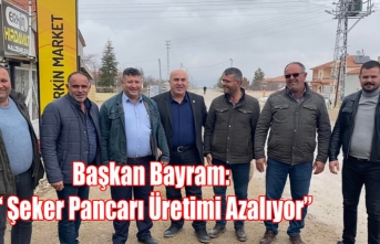 Başkan Bayram: “ Şeker Pancarı Üretimi Azalıyor”