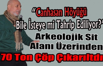 “Canhasan Höyüğü Bile İsteye mi Tahrip Ediliyor?”