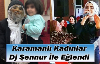 Karamanlı Kadınlar Dj Şennur İle Eğlendi