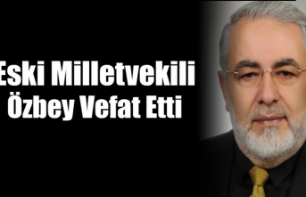 Eski Milletvekili Özbey Vefat Etti