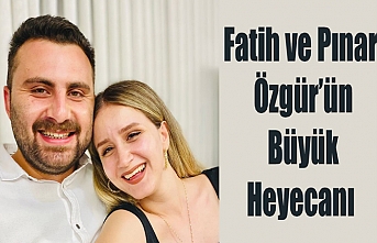 Fatih ve Pınar Özgür’ün Büyük Heyecanı