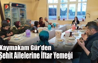 Kaymakam Gür’den Şehit Ailelerine İftar Yemeği