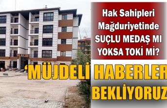 SUÇLU MEDAŞ MI YOKSA TOKİ Mİ?